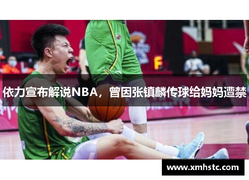 依力宣布解说NBA,曾因张镇麟传球给妈妈遭禁 依力宣布解说NBA,曾因张镇麟传球给妈妈遭禁